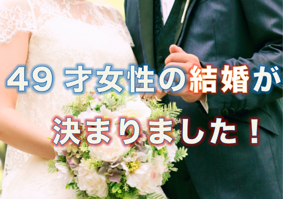 【動画】49才女性の結婚が決まりました！