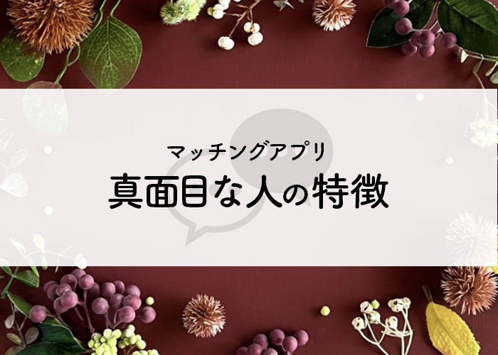 マッチングアプリで真面目な人に出会いたい!真面目な人の特徴を解説します!